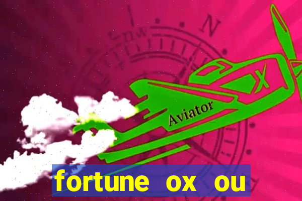 fortune ox ou fortune tiger